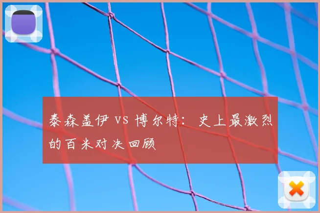 泰森盖伊 vs 博尔特：史上最激烈的百米对决回顾
