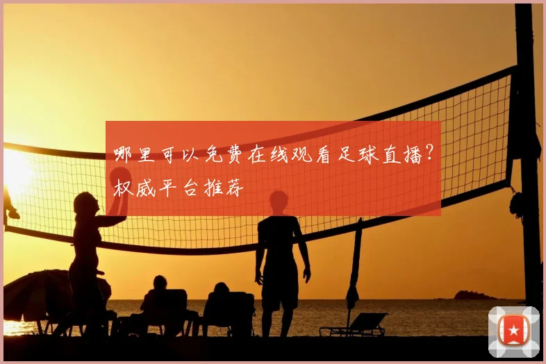哪里可以免费在线观看足球直播?权威平台推荐