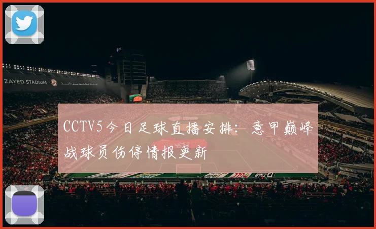 CCTV5今日足球直播安排：意甲巅峰战球员伤停情报更新