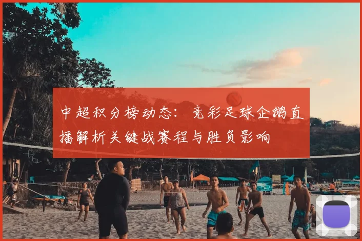 中超积分榜动态：竞彩足球企鹅直播解析关键战赛程与胜负影响