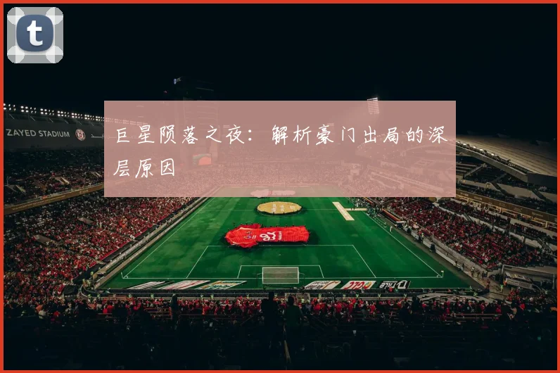 巨星陨落之夜：解析豪门出局的深层原因